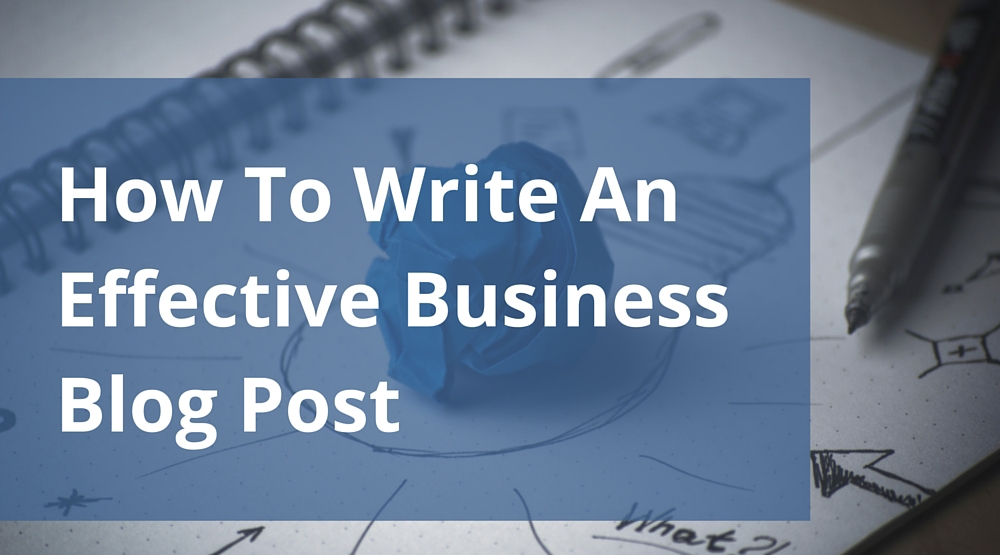 write an effective blog post for a business 