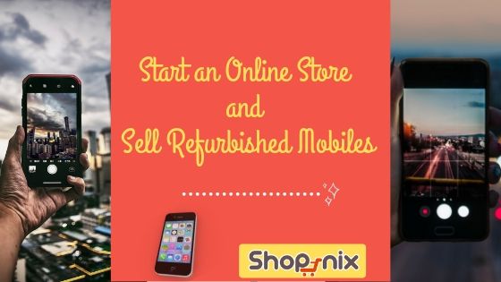 Start an Online Store and Sell Refurbished Mobiles﻿